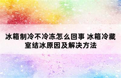 冰箱制冷不冷冻怎么回事 冰箱冷藏室结冰原因及解决方法